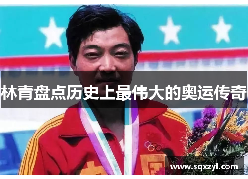 林青盘点历史上最伟大的奥运传奇