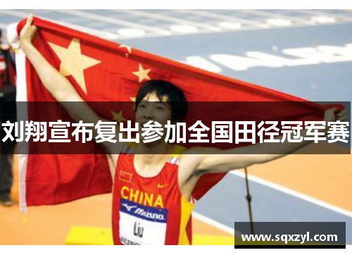 刘翔宣布复出参加全国田径冠军赛